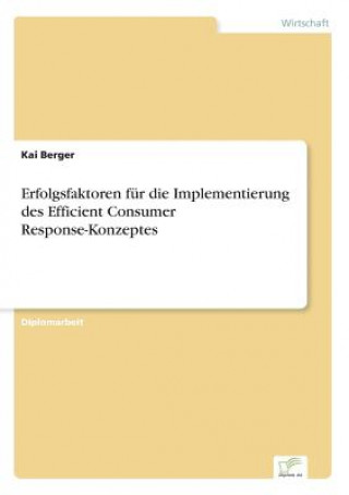 Könyv Erfolgsfaktoren fur die Implementierung des Efficient Consumer Response-Konzeptes Kai Berger
