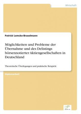 Carte Moeglichkeiten und Probleme der UEbernahme und des Delistings boersennotierter Aktiengesellschaften in Deutschland Patrick Lemcke-Braselmann