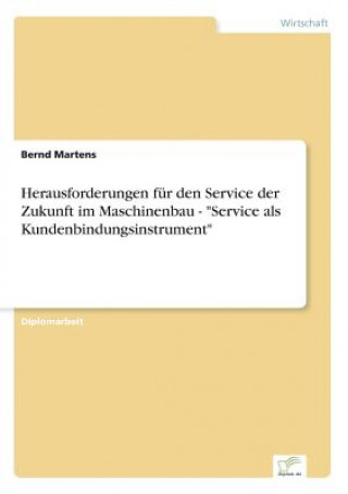 Kniha Herausforderungen fur den Service der Zukunft im Maschinenbau - Service als Kundenbindungsinstrument Bernd Martens