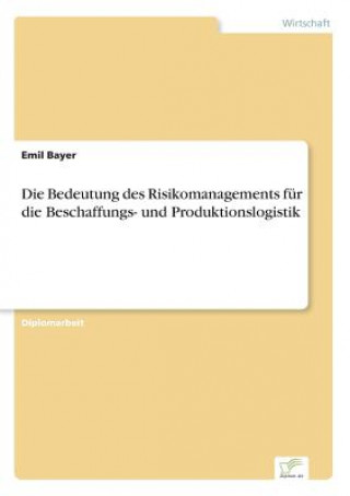 Kniha Bedeutung des Risikomanagements fur die Beschaffungs- und Produktionslogistik Emil Bayer