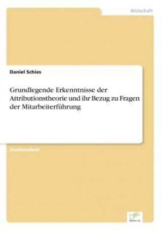 Livre Grundlegende Erkenntnisse der Attributionstheorie und ihr Bezug zu Fragen der Mitarbeiterfuhrung Daniel Schies