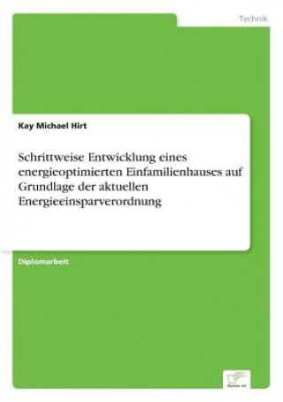 Kniha Schrittweise Entwicklung eines energieoptimierten Einfamilienhauses auf Grundlage der aktuellen Energieeinsparverordnung Kay Michael Hirt