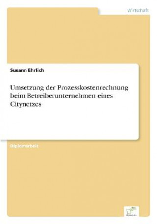 Book Umsetzung der Prozesskostenrechnung beim Betreiberunternehmen eines Citynetzes Susann Ehrlich