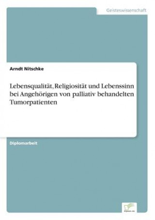 Książka Lebensqualitat, Religiositat und Lebenssinn bei Angehoerigen von palliativ behandelten Tumorpatienten Arndt Nitschke