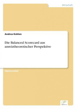 Kniha Balanced Scorecard aus anreiztheoretischer Perspektive Andrea Kohlen