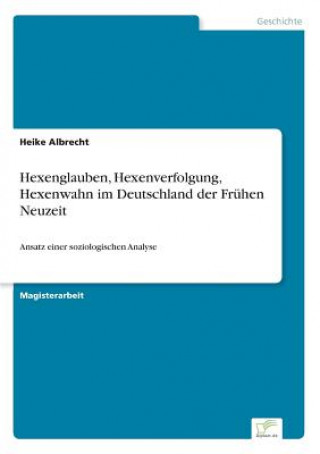 Kniha Hexenglauben, Hexenverfolgung, Hexenwahn im Deutschland der Fruhen Neuzeit Heike Albrecht