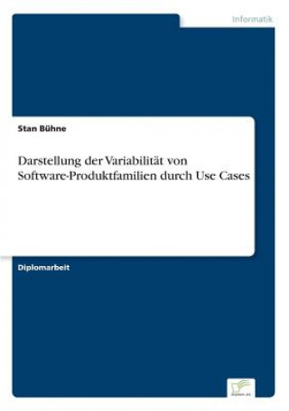 Könyv Darstellung der Variabilitat von Software-Produktfamilien durch Use Cases Stan Bühne