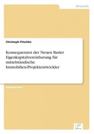 Knjiga Konsequenzen der Neuen Basler Eigenkapitalvereinbarung fur mittelstandische Immobilien-Projektentwickler Christoph Pitschke