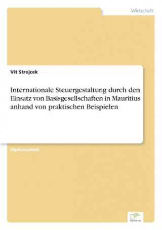 Carte Internationale Steuergestaltung durch den Einsatz von Basisgesellschaften in Mauritius anhand von praktischen Beispielen Vit Strejcek