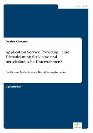Könyv Application Service Providing - eine Dienstleistung fur kleine und mittelstandische Unternehmen? Denise Altmann
