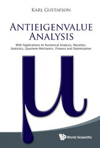 Carte Antieigenvalue Analysis: With Applications To Numerical Analysis, Wavelets, Statistics, Quantum Mechanics, Finance And Optimization Karl E Gustafson