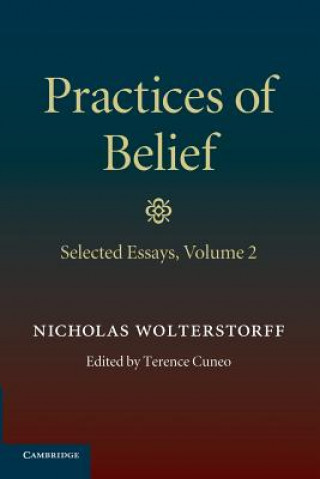 Könyv Practices of Belief: Volume 2, Selected Essays Nicholas Wolterstorff