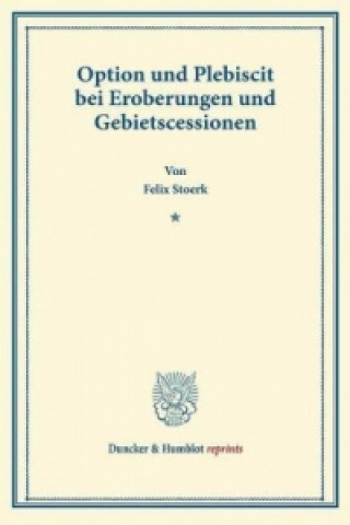 Kniha Option und Plebiscit bei Eroberungen und Gebietscessionen. Felix Stoerk