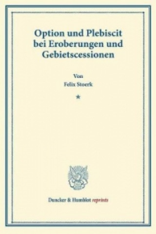 Książka Option und Plebiscit bei Eroberungen und Gebietscessionen. Felix Stoerk