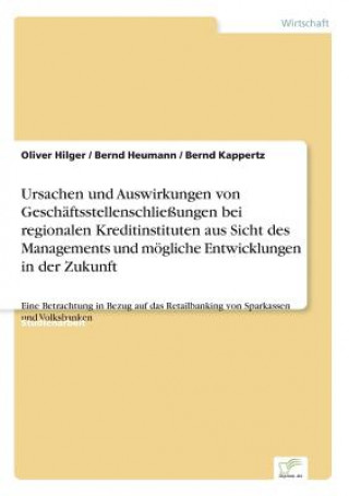 Книга Ursachen und Auswirkungen von Geschaftsstellenschliessungen bei regionalen Kreditinstituten aus Sicht des Managements und moegliche Entwicklungen in d Oliver Hilger