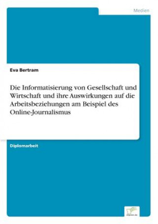 Книга Informatisierung von Gesellschaft und Wirtschaft und ihre Auswirkungen auf die Arbeitsbeziehungen am Beispiel des Online-Journalismus Eva Bertram