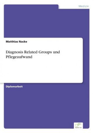 Carte Diagnosis Related Groups und Pflegeaufwand Matthias Nacke