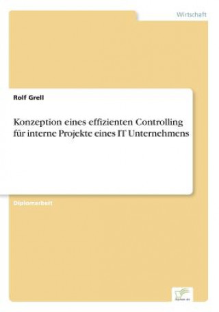 Könyv Konzeption eines effizienten Controlling fur interne Projekte eines IT Unternehmens Rolf Grell