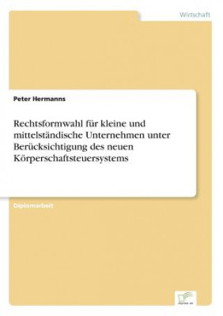 Kniha Rechtsformwahl fur kleine und mittelstandische Unternehmen unter Berucksichtigung des neuen Koerperschaftsteuersystems Peter Hermanns