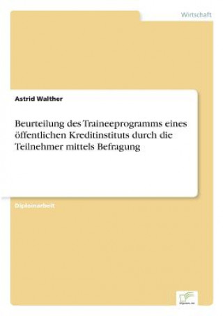 Книга Beurteilung des Traineeprogramms eines oeffentlichen Kreditinstituts durch die Teilnehmer mittels Befragung Astrid Walther