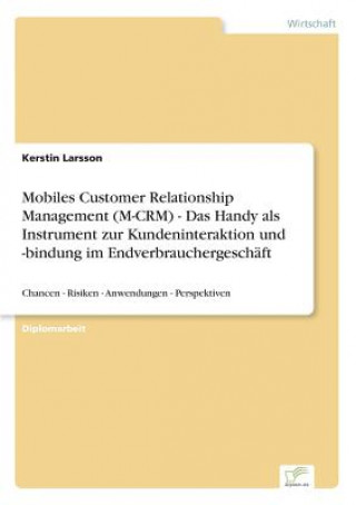 Carte Mobiles Customer Relationship Management (M-CRM) - Das Handy als Instrument zur Kundeninteraktion und -bindung im Endverbrauchergeschaft Kerstin Larsson