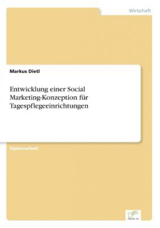 Książka Entwicklung einer Social Marketing-Konzeption fur Tagespflegeeinrichtungen Markus Dietl