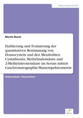 Livre Etablierung und Evaluierung der quantitativen Bestimmung von Homocystein und den Metaboliten Cystathionin, Methylmalonsaure und 2-Methylzitronensaure Martin Busch