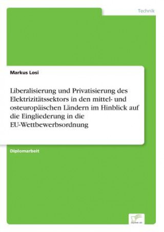 Libro Liberalisierung und Privatisierung des Elektrizitatssektors in den mittel- und osteuropaischen Landern im Hinblick auf die Eingliederung in die EU-Wet Markus Losi