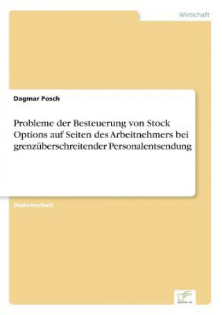 Kniha Probleme der Besteuerung von Stock Options auf Seiten des Arbeitnehmers bei grenzuberschreitender Personalentsendung Dagmar Posch