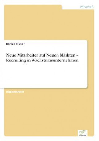 Kniha Neue Mitarbeiter auf Neuen Markten - Recruiting in Wachstumsunternehmen Oliver Elsner