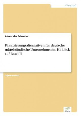 Carte Finanzierungsalternativen fur deutsche mittelstandische Unternehmen im Hinblick auf Basel II Alexander Schwaier