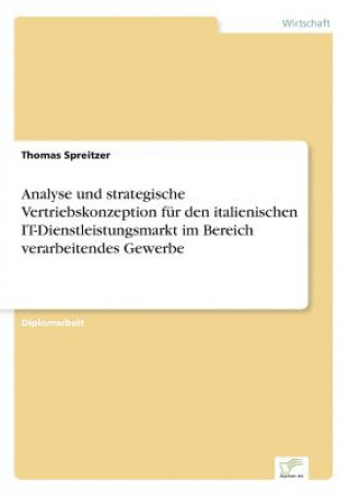 Książka Analyse und strategische Vertriebskonzeption fur den italienischen IT-Dienstleistungsmarkt im Bereich verarbeitendes Gewerbe Thomas Spreitzer