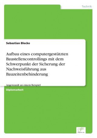 Carte Aufbau eines computergestutzten Baustellencontrollings mit dem Schwerpunkt der Sicherung der Nachweisfuhrung aus Bauzeitenbehinderung Sebastian Blecke