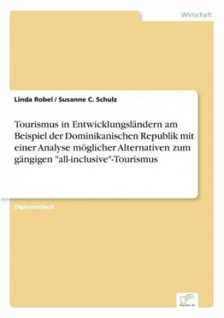 Книга Tourismus in Entwicklungslandern am Beispiel der Dominikanischen Republik mit einer Analyse moeglicher Alternativen zum gangigen all-inclusive-Tourism Linda Robel