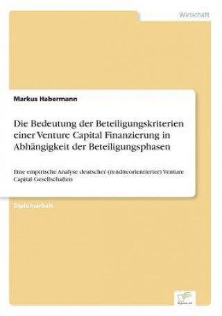 Kniha Bedeutung der Beteiligungskriterien einer Venture Capital Finanzierung in Abhangigkeit der Beteiligungsphasen Markus Habermann
