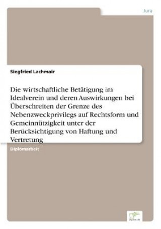 Knjiga wirtschaftliche Betatigung im Idealverein und deren Auswirkungen bei UEberschreiten der Grenze des Nebenzweckprivilegs auf Rechtsform und Gemeinnutzig Siegfried Lachmair