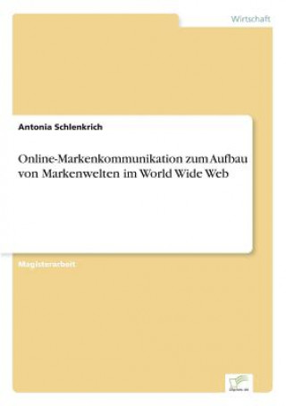 Könyv Online-Markenkommunikation zum Aufbau von Markenwelten im World Wide Web Antonia Schlenkrich