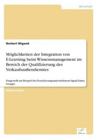 Book Moeglichkeiten der Integration von E-Learning beim Wissensmanagement im Bereich der Qualifizierung des Verkaufsaussendienstes Norbert Wigand