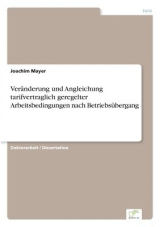 Carte Veranderung und Angleichung tarifvertraglich geregelter Arbeitsbedingungen nach Betriebsubergang Joachim Mayer