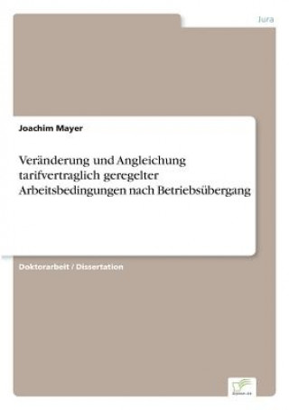 Kniha Veranderung und Angleichung tarifvertraglich geregelter Arbeitsbedingungen nach Betriebsubergang Joachim Mayer