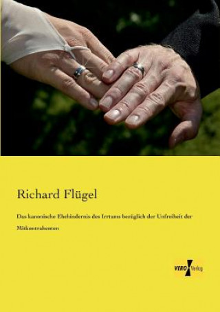 Kniha kanonische Ehehindernis des Irrtums bezuglich der Unfreiheit der Mitkontrahenten Richard Flügel