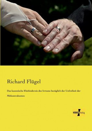 Livre kanonische Ehehindernis des Irrtums bezuglich der Unfreiheit der Mitkontrahenten Richard Flügel