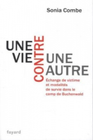 Kniha Une vie contre une autre: Échange de victime et modalités de survie dans le camp de Buchenwald Sonja Combe