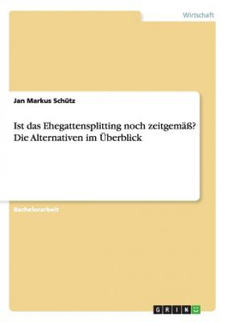 Könyv Ist das Ehegattensplitting noch zeitgemass? Die Alternativen im UEberblick Jan Markus Schütz