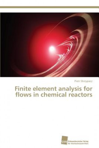 Könyv Finite element analysis for flows in chemical reactors Piotr Skrzypacz