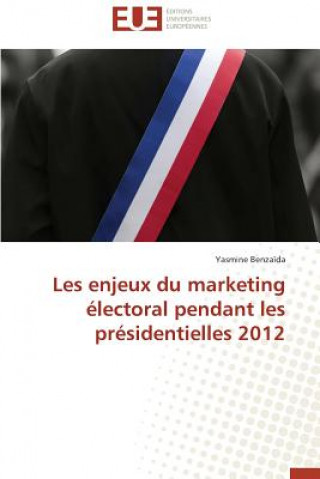 Könyv Les Enjeux Du Marketing  lectoral Pendant Les Pr sidentielles 2012 Yasmine Benza