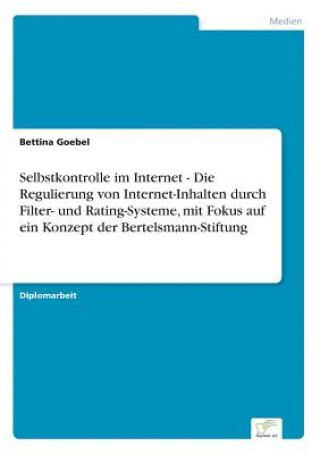 Buch Selbstkontrolle im Internet - Die Regulierung von Internet-Inhalten durch Filter- und Rating-Systeme, mit Fokus auf ein Konzept der Bertelsmann-Stiftu Bettina Goebel