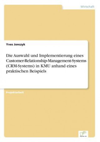 Carte Auswahl und Implementierung eines Customer-Relationship-Management-Systems (CRM-Systems) in KMU anhand eines praktischen Beispiels Yves Jonczyk