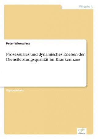 Kniha Prozessuales und dynamisches Erleben der Dienstleistungsqualitat im Krankenhaus Peter Wienczierz