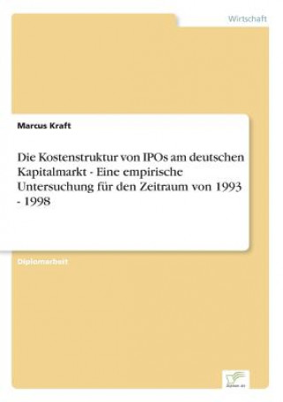 Книга Kostenstruktur von IPOs am deutschen Kapitalmarkt - Eine empirische Untersuchung fur den Zeitraum von 1993 - 1998 Marcus Kraft